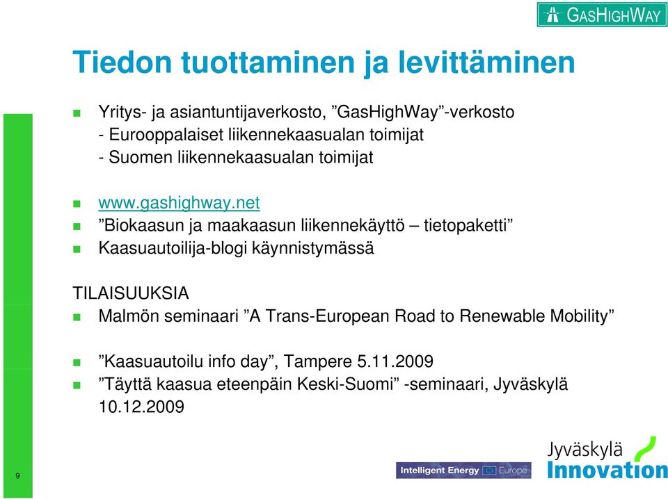 net Biokaasun ja maakaasun liikennekäyttö tietopaketti Kaasuautoilija-blogi käynnistymässä TILAISUUKSIA Malmön