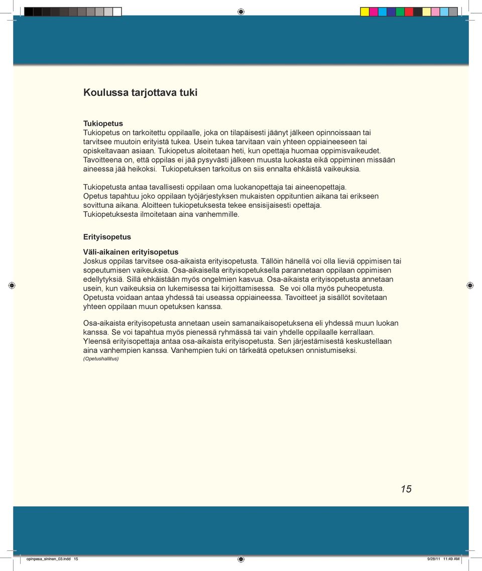 Tavoitteena on, että oppilas ei jää pysyvästi jälkeen muusta luokasta eikä oppiminen missään aineessa jää heikoksi. Tukiopetuksen tarkoitus on siis ennalta ehkäistä vaikeuksia.