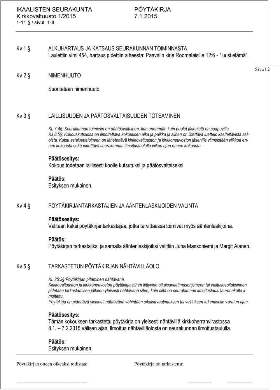 KJ 8:5 : Kokouskutsussa on ilmoitettava kokouksen aika ja paikka ja siihen on liitettävä luettelo käsiteltävistä asioista.