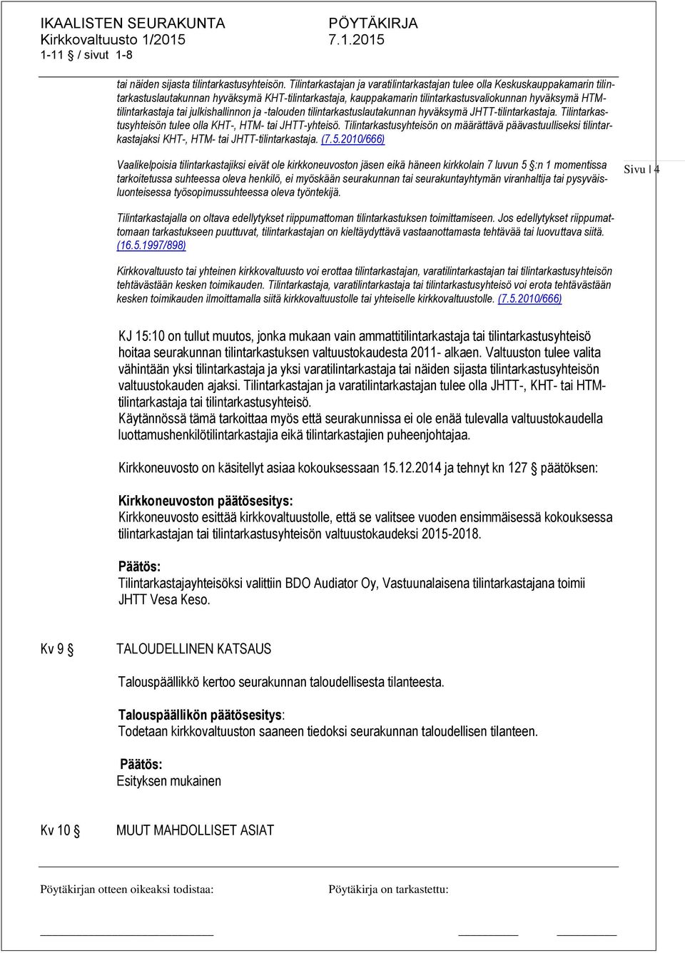 tai julkishallinnon ja -talouden tilintarkastuslautakunnan hyväksymä JHTT-tilintarkastaja. Tilintarkastusyhteisön tulee olla KHT-, HTM- tai JHTT-yhteisö.