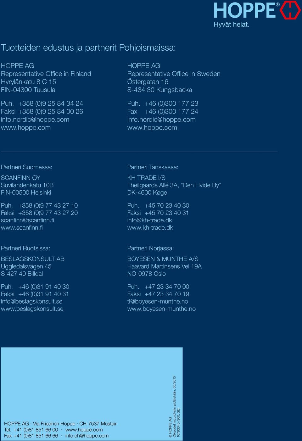 +358 (0)9 77 43 27 10 Faksi +358 (0)9 77 43 27 20 scanfinn@scanfinn.fi www.scanfinn.fi Partneri Tanskassa: KH TRADE I/S Theilgaards Allé 3A, Den Hvide By DK-4600 Køge Puh.