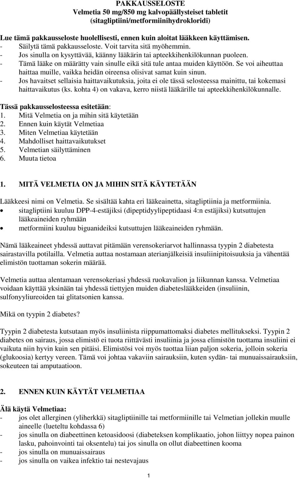 - Tämä lääke on määrätty vain sinulle eikä sitä tule antaa muiden käyttöön. Se voi aiheuttaa haittaa muille, vaikka heidän oireensa olisivat samat kuin sinun.