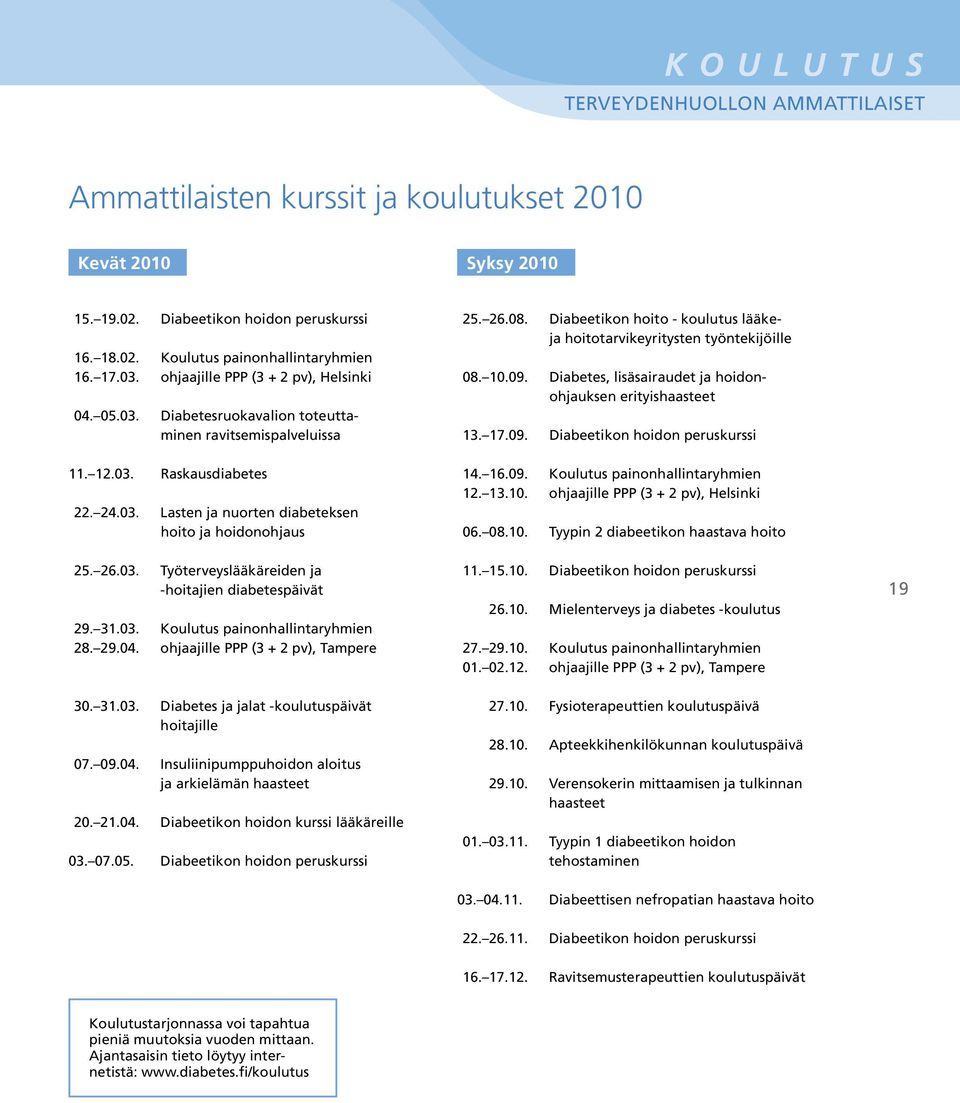 26.03. Työterveyslääkäreiden ja -hoitajien diabetespäivät 29. 31.03. Koulutus painonhallintaryhmien 28. 29.04. ohjaajille PPP (3 + 2 pv), Tampere 30. 31.03. Diabetes ja jalat -koulutuspäivät hoitajille 07.