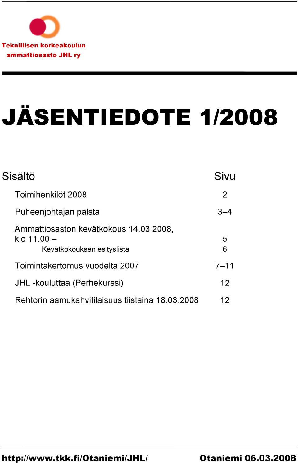 00 Kevätkokouksen esityslista 5 6 Toimintakertomus vuodelta 2007 7 11 JHL -kouluttaa