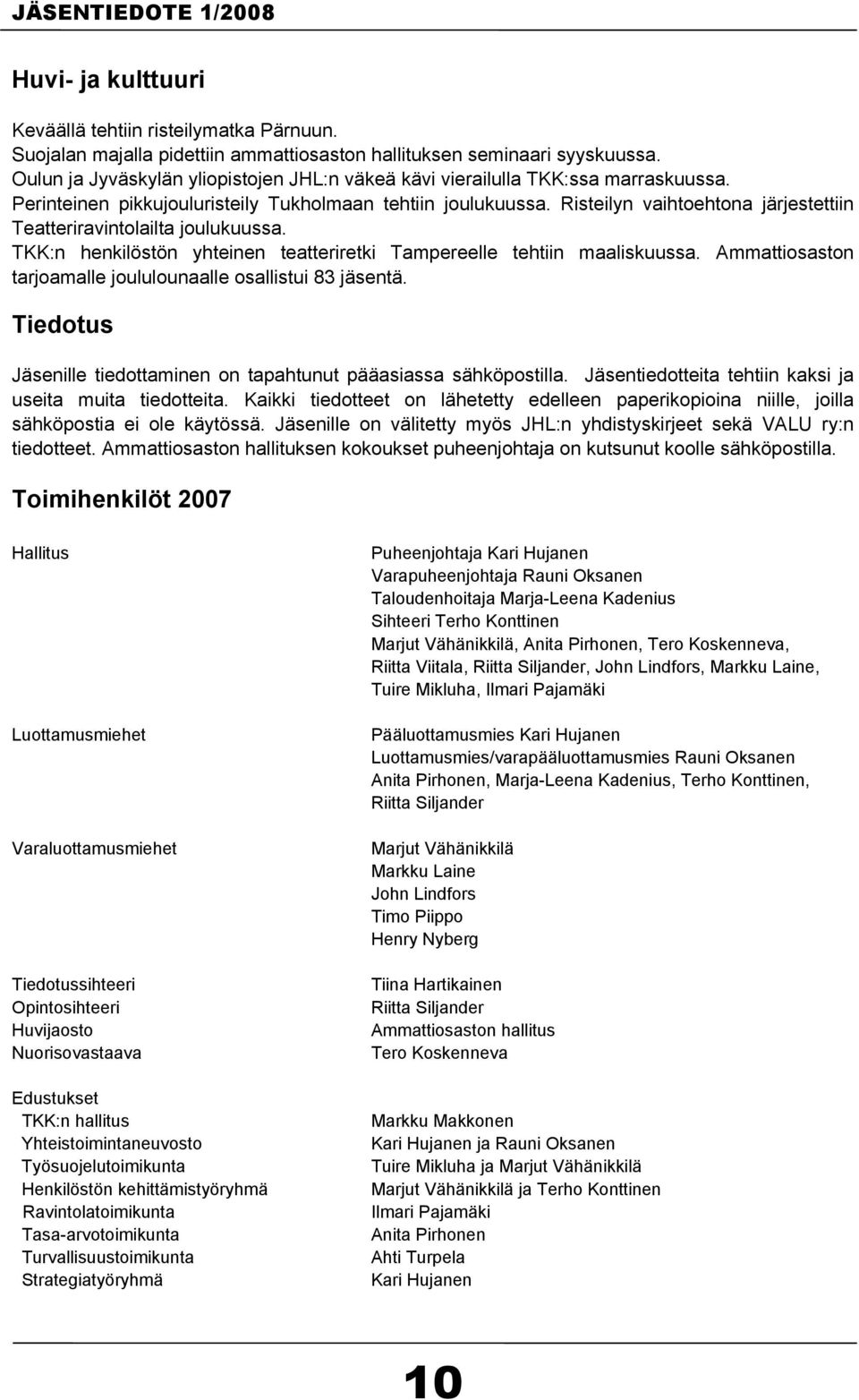 Risteilyn vaihtoehtona järjestettiin Teatteriravintolailta joulukuussa. TKK:n henkilöstön yhteinen teatteriretki Tampereelle tehtiin maaliskuussa.