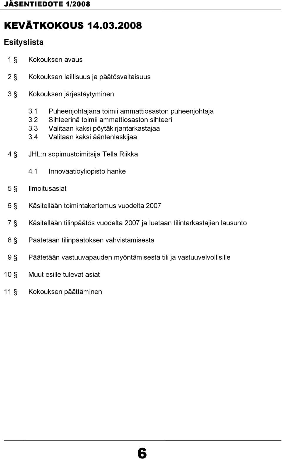 4 Valitaan kaksi ääntenlaskijaa 4 JHL:n sopimustoimitsija Tella Riikka 4.