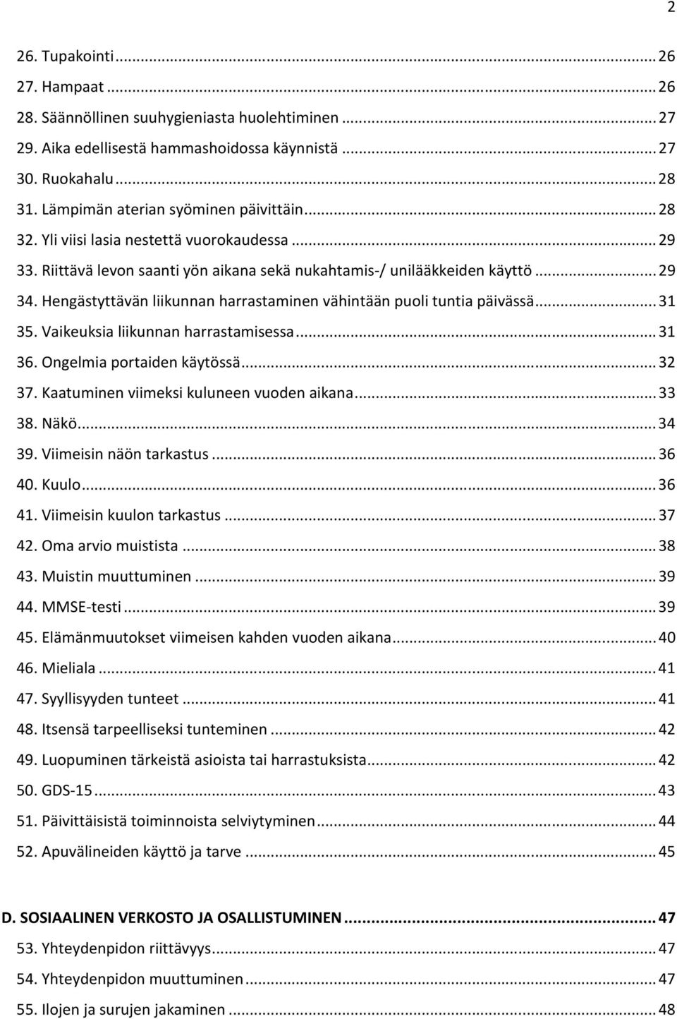 Hengästyttävän liikunnan harrastaminen vähintään puoli tuntia päivässä... 31 35. Vaikeuksia liikunnan harrastamisessa... 31 36. Ongelmia portaiden käytössä... 32 37.