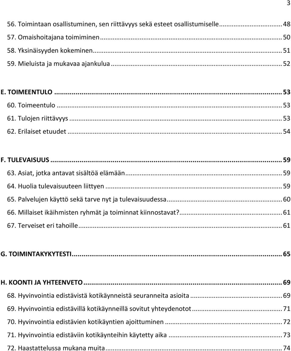 Huolia tulevaisuuteen liittyen... 59 65. Palvelujen käyttö sekä tarve nyt ja tulevaisuudessa... 60 66. Millaiset ikäihmisten ryhmät ja toiminnat kiinnostavat?... 61 67. Terveiset eri tahoille... 61 G.