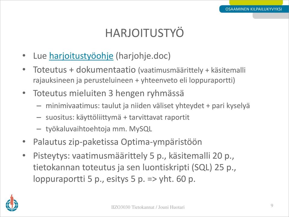 mieluiten 3 hengen ryhmässä minimivaatimus: taulut ja niiden väliset yhteydet + pari kyselyä suositus: käyttöliittymä + tarvittavat