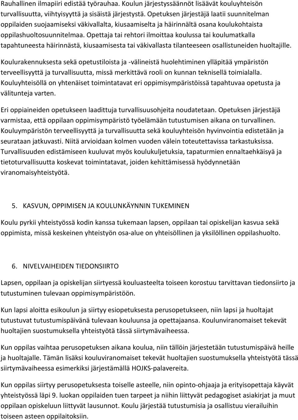 Opettaja tai rehtori ilmoittaa koulussa tai koulumatkalla tapahtuneesta häirinnästä, kiusaamisesta tai väkivallasta tilanteeseen osallistuneiden huoltajille.