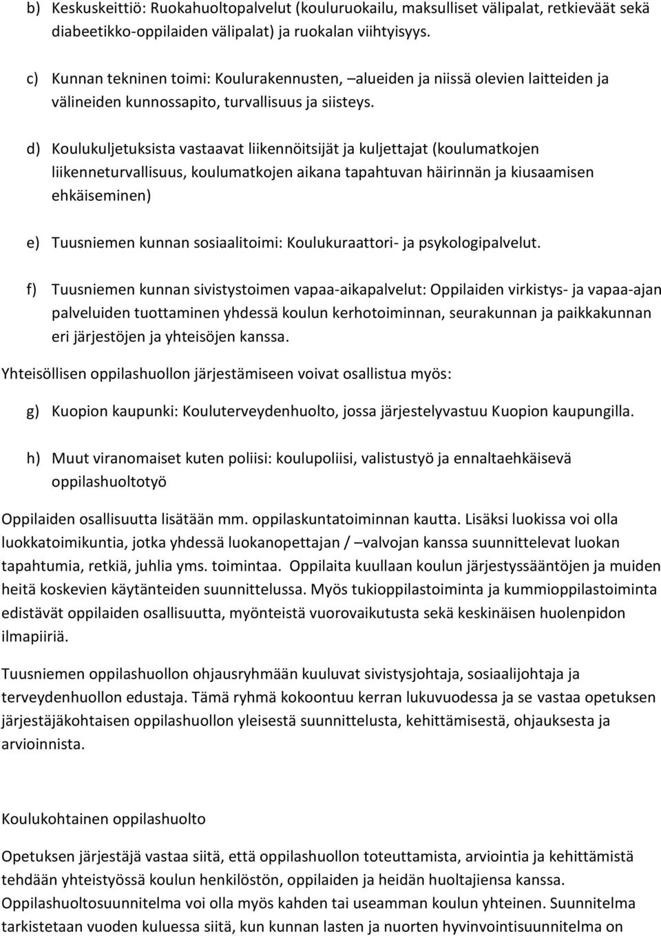 d) Koulukuljetuksista vastaavat liikennöitsijät ja kuljettajat (koulumatkojen liikenneturvallisuus, koulumatkojen aikana tapahtuvan häirinnän ja kiusaamisen ehkäiseminen) e) Tuusniemen kunnan