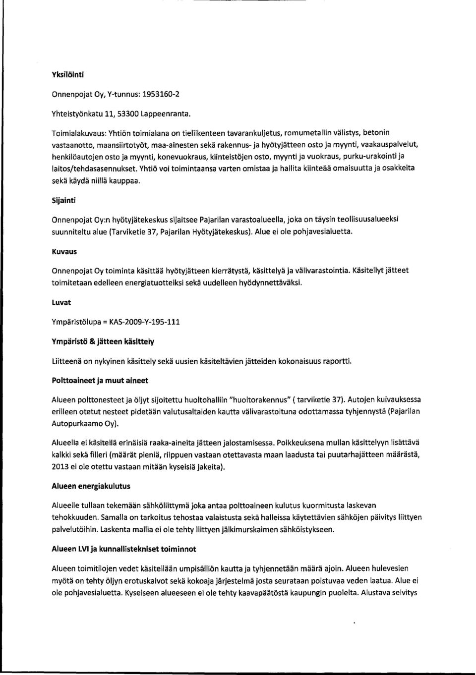 vaakauspalvelut, henkilöautojen osto ja myynti, konevuokraus, kiinteistöjen osto, myynti ja vuokraus, purku-urakointi ja laitos/tehdasasennukset.