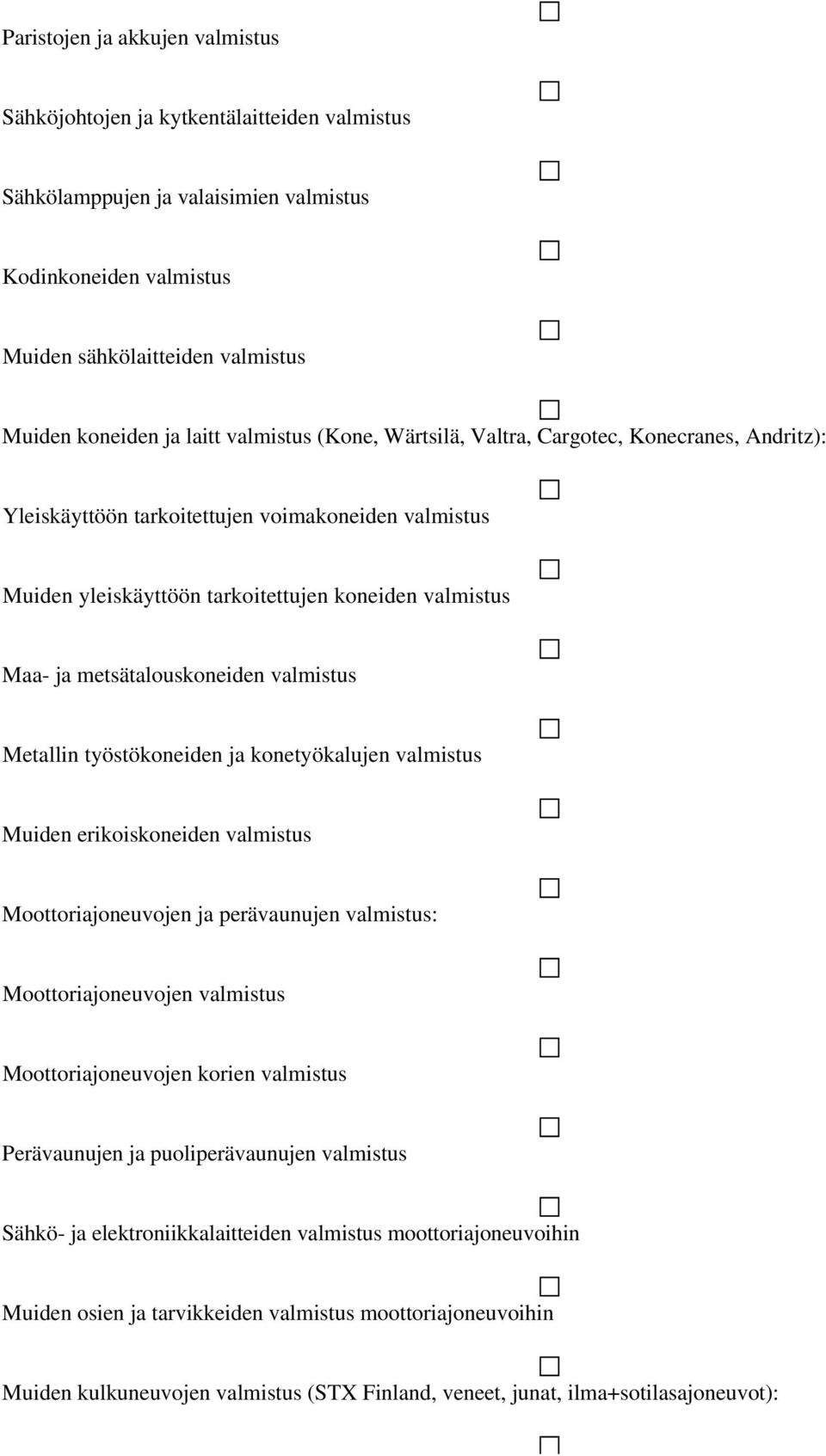 metsätalouskoneiden valmistus Metallin työstökoneiden ja konetyökalujen valmistus Muiden erikoiskoneiden valmistus Moottoriajoneuvojen ja perävaunujen valmistus: Moottoriajoneuvojen valmistus