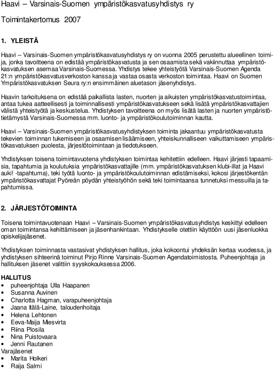 ympäristökasvatuksen asemaa Varsinais-Suomessa. Yhdistys tekee yhteistyötä Varsinais-Suomen Agenda 21:n ympäristökasvatusverkoston kanssa ja vastaa osasta verkoston toimintaa.