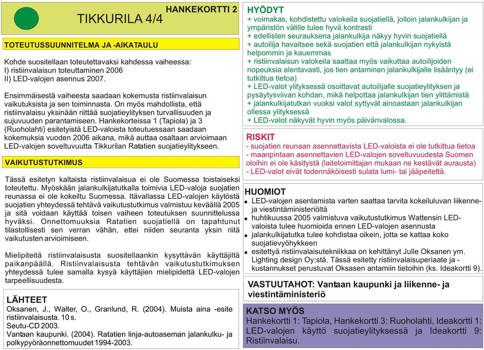 On myös mahdollista, että ristiinvalaisu yksinään riittää suojatieylityksen turvallisuuden ja sujuvuuden parantamiseen.