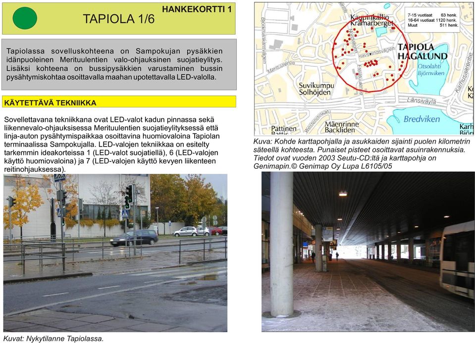 KÄYTETTÄVÄ TEKNIIKKA Sovellettavana tekniikkana ovat LED-valot kadun pinnassa sekä liikennevalo-ohjauksisessa Merituulentien suojatieylityksessä että linja-auton pysähtymispaikkaa osoittavina