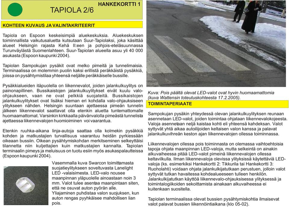 Suur-Tapiolan alueella asuu yli 40 000 asukasta (Espoon kaupunki 2004). Tapiolan Sampokujan pysäkit ovat melko pimeitä ja tunnelimaisia.