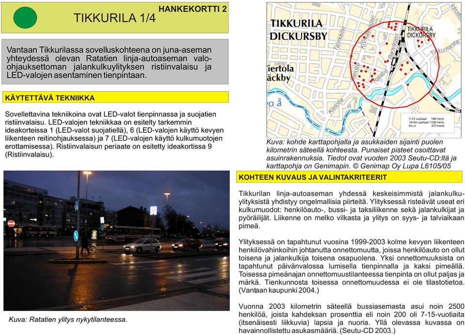 LED-valojen tekniikkaa on esitelty tarkemmin ideakorteissa 1 (LED-valot suojatiellä), 6 (LED-valojen käyttö kevyen liikenteen reitinohjauksessa) ja 7 (LED-valojen käyttö kulkumuotojen erottamisessa).