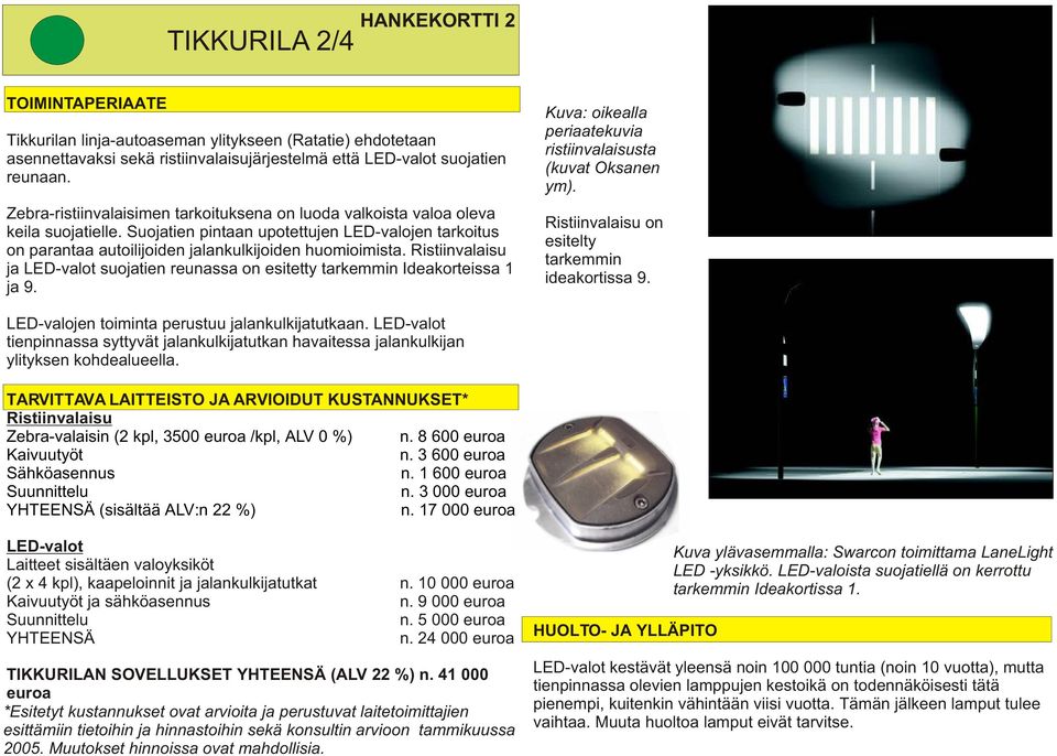 Ristiinvalaisu ja LED-valot suojatien reunassa on esitetty tarkemmin Ideakorteissa 1 ja 9. Kuva: oikealla periaatekuvia ristiinvalaisusta (kuvat Oksanen ym).
