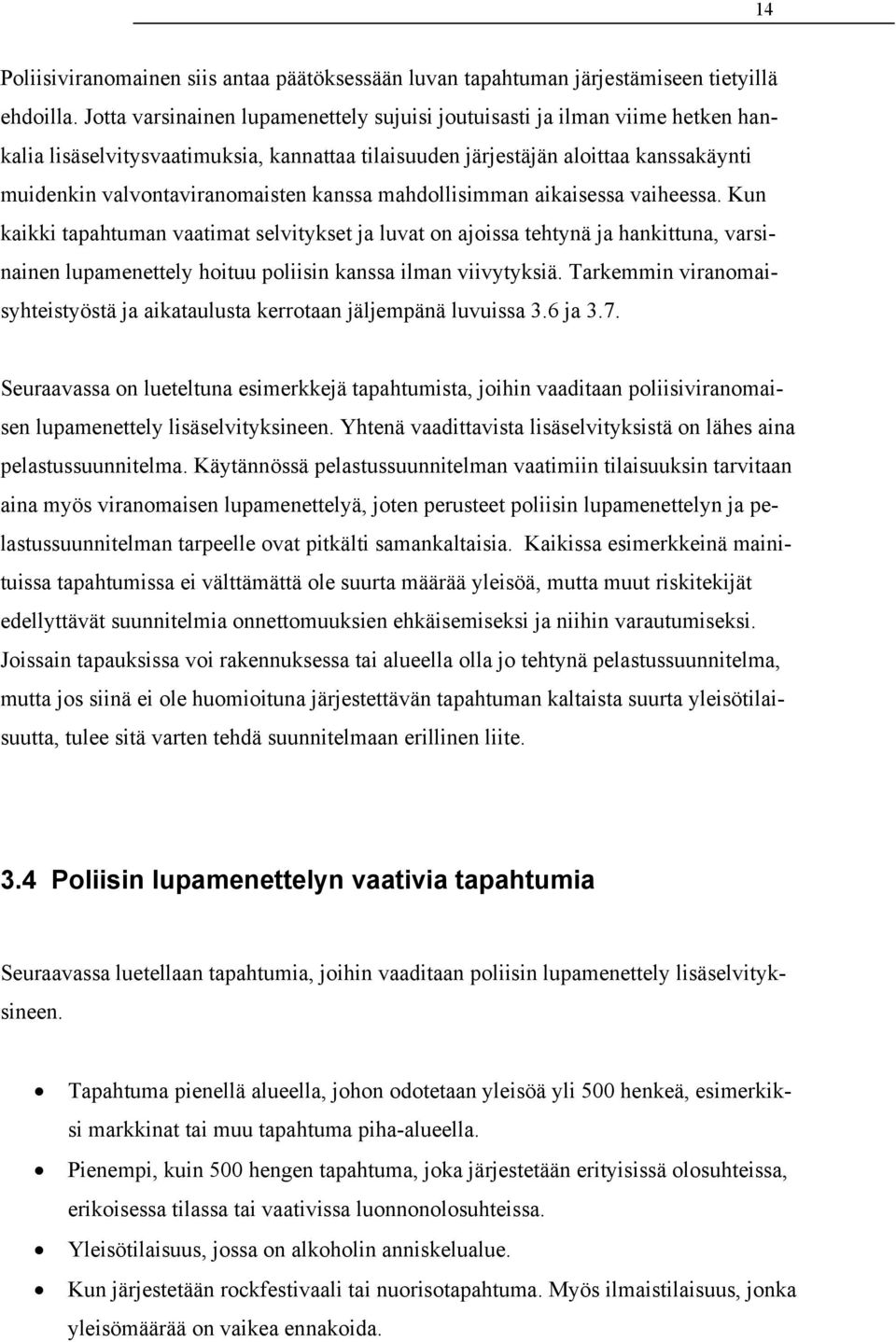 kanssa mahdollisimman aikaisessa vaiheessa. Kun kaikki tapahtuman vaatimat selvitykset ja luvat on ajoissa tehtynä ja hankittuna, varsinainen lupamenettely hoituu poliisin kanssa ilman viivytyksiä.
