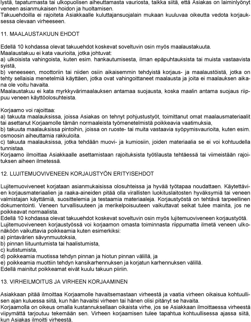 MAALAUSTAKUUN EHDOT Edellä 10 kohdassa olevat takuuehdot koskevat soveltuvin osin myös maalaustakuuta. Maalaustakuu ei kata vaurioita, jotka johtuvat: a) ulkoisista vahingoista, kuten esim.