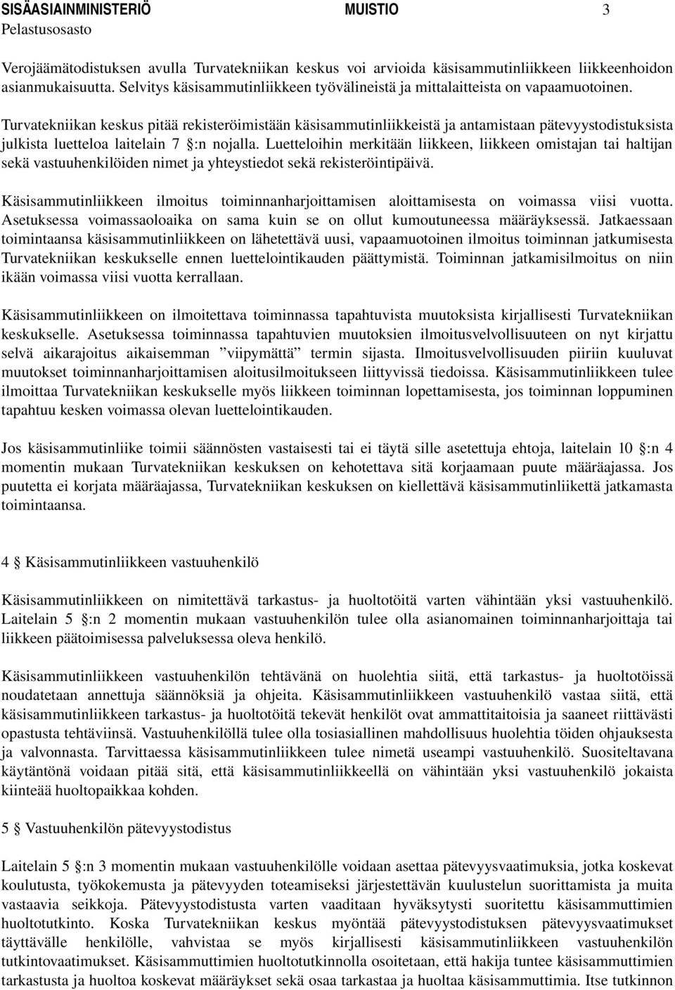 Turvatekniikan keskus pitää rekisteröimistään käsisammutinliikkeistä ja antamistaan pätevyystodistuksista julkista luetteloa laitelain 7 :n nojalla.