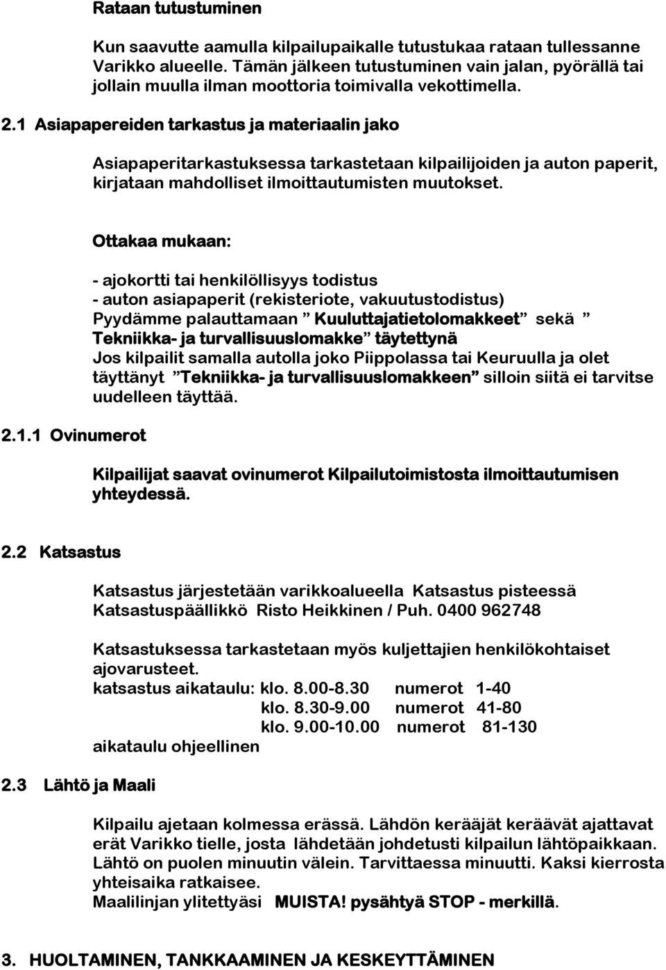 1 Asiapapereiden tarkastus ja materiaalin jako Asiapaperitarkastuksessa tarkastetaan kilpailijoiden ja auton paperit, kirjataan mahdolliset ilmoittautumisten muutokset. 2.1.1 Ovinumerot Ottakaa