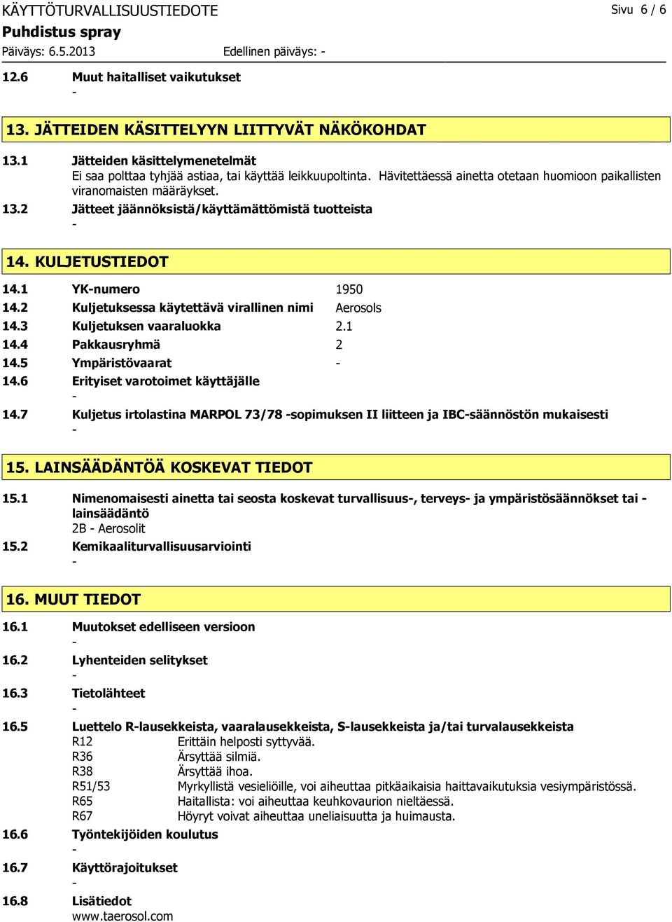 2 Jätteet jäännöksistä/käyttämättömistä tuotteista 14. KULJETUSTIEDOT 14.1 YKnumero 1950 14.2 Kuljetuksessa käytettävä virallinen nimi Aerosols 14.3 Kuljetuksen vaaraluokka 2.1 14.4 Pakkausryhmä 2 14.