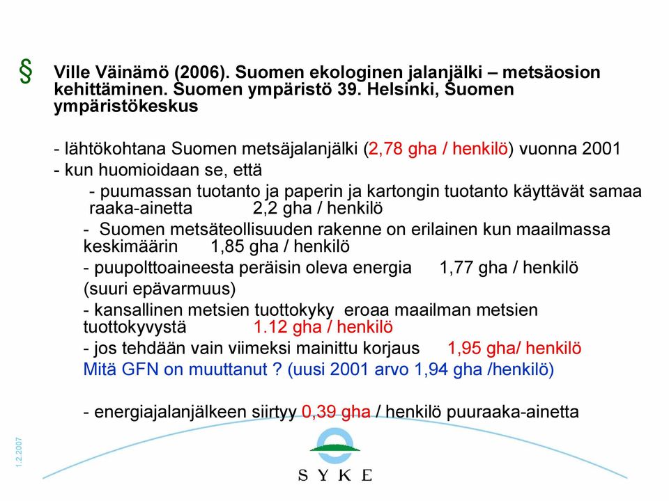 samaa raaka ainetta 2,2 gha / henkilö Suomen metsäteollisuuden rakenne on erilainen kun maailmassa keskimäärin 1,85 gha / henkilö puupolttoaineesta peräisin oleva energia 1,77 gha / henkilö