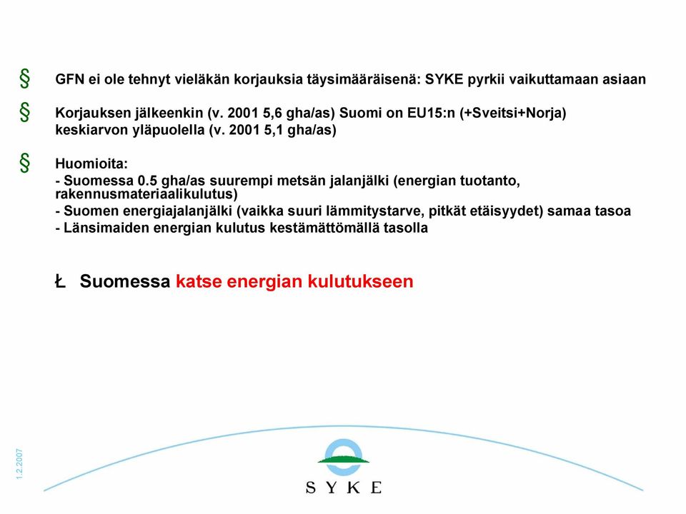 5 gha/as suurempi metsän jalanjälki (energian tuotanto, rakennusmateriaalikulutus) Suomen energiajalanjälki (vaikka suuri
