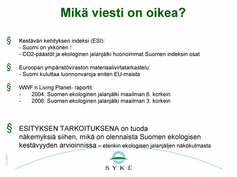 kuluttaa luonnonvaroja eniten EU maista WWF:n Living Planet raportit: 2004: Suomen ekologinen jalanjälki maailman 6.