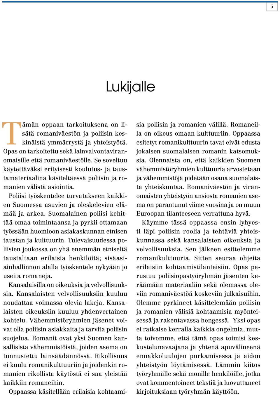 Poiisi työskenteee turvatakseen kaikkien Suomessa asuvien ja oeskeevien eämää ja arkea.