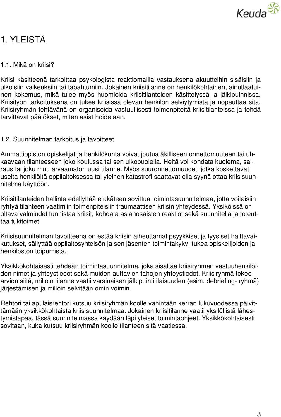 Kriisityön tarkoituksena on tukea kriisissä olevan henkilön selviytymistä ja nopeuttaa sitä.