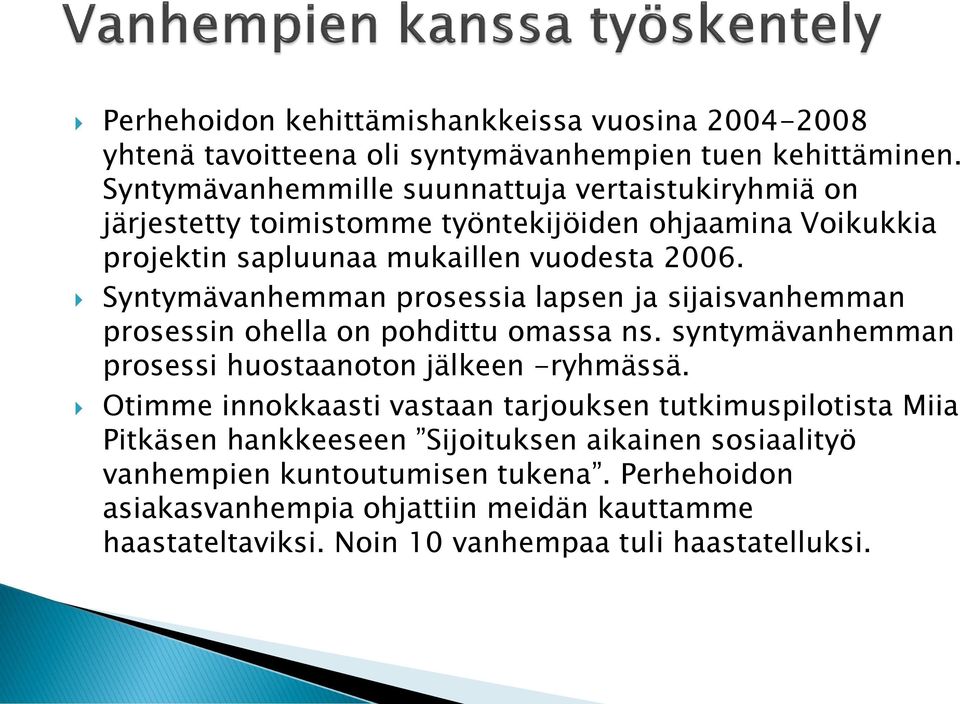 Syntymävanhemman prosessia lapsen ja sijaisvanhemman prosessin ohella on pohdittu omassa ns. syntymävanhemman prosessi huostaanoton jälkeen -ryhmässä.