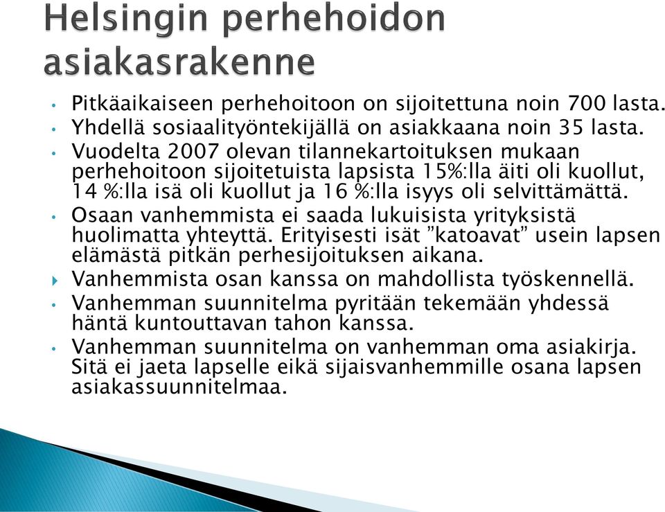 Osaan vanhemmista ei saada lukuisista yrityksistä huolimatta yhteyttä. Erityisesti isät katoavat usein lapsen elämästä pitkän perhesijoituksen aikana.