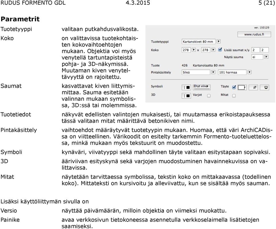 Sauma esitetään valinnan mukaan symbolissa, 3D:ssä tai molemmissa. näkyvät edellisten valintojen mukaisesti, tai muutamassa erikoistapauksessa tässä valitaan mitat määrittävä betonikiven nimi.