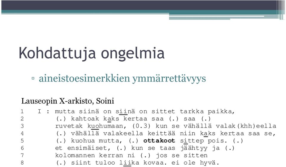 ) vähällä valakeella keittää niin kaks kertaa saa se, 5 (.) kuohua mutta, (.) ottakoot sittep pois. (.) 6 et ensimäiset, (.