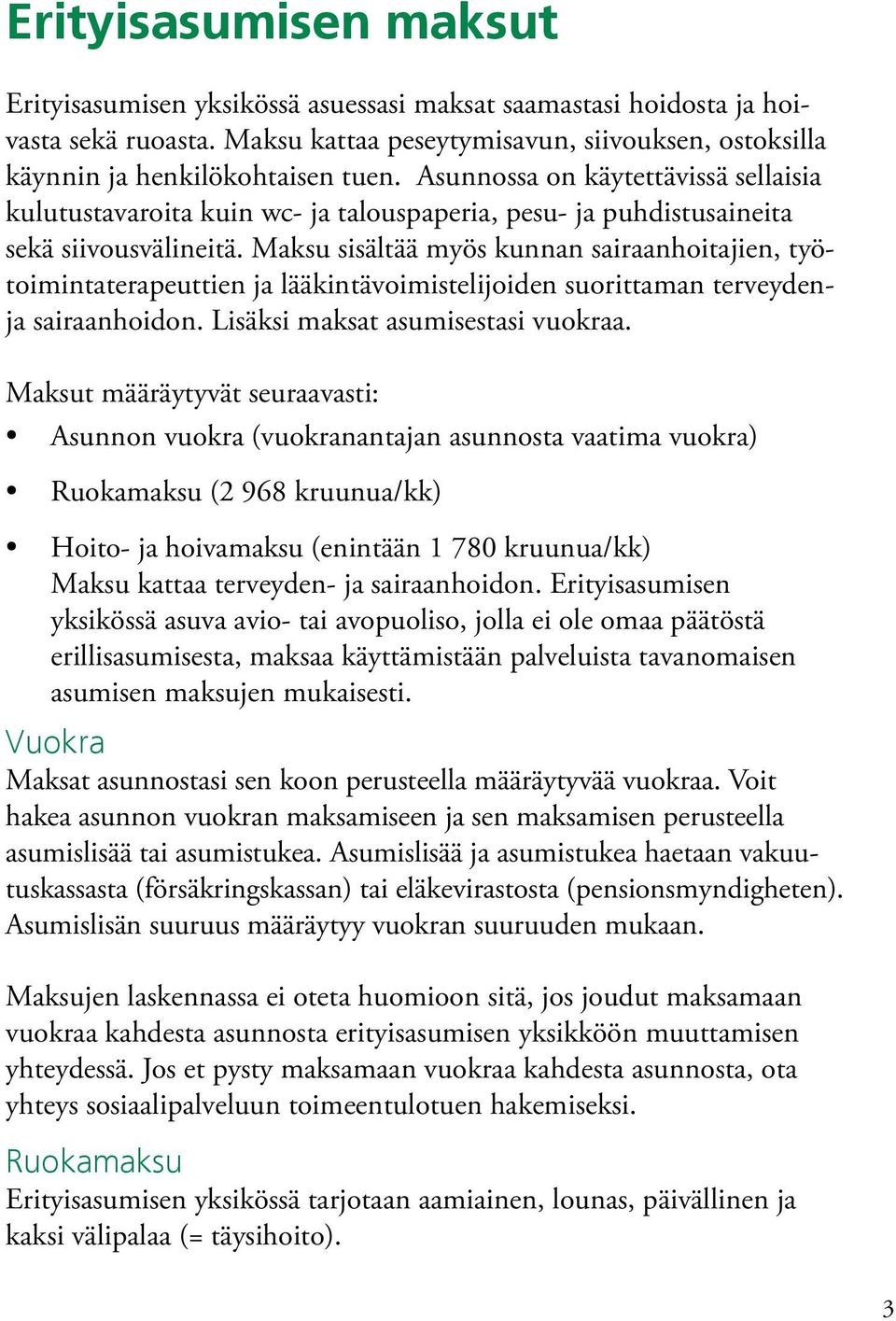 Maksu sisältää myös kunnan sairaanhoitajien, työtoimintaterapeuttien ja lääkintävoimistelijoiden suorittaman terveydenja sairaanhoidon. Lisäksi maksat asumisestasi vuokraa.