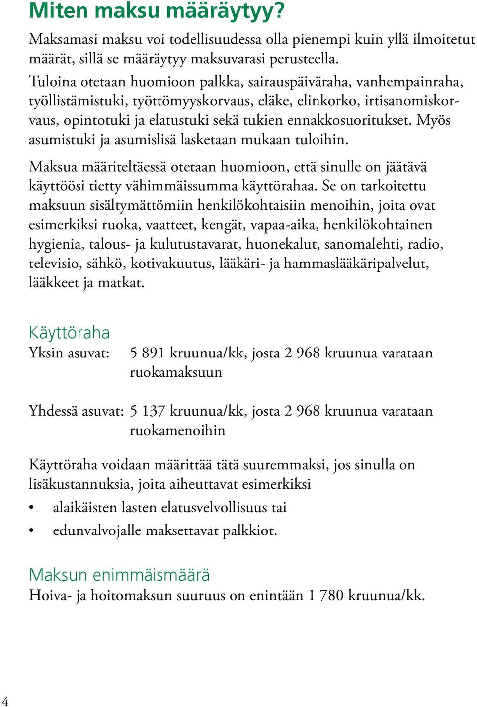 Myös asumistuki ja asumislisä lasketaan mukaan tuloihin. Maksua määriteltäessä otetaan huomioon, että sinulle on jäätävä käyttöösi tietty vähimmäissumma käyttörahaa.