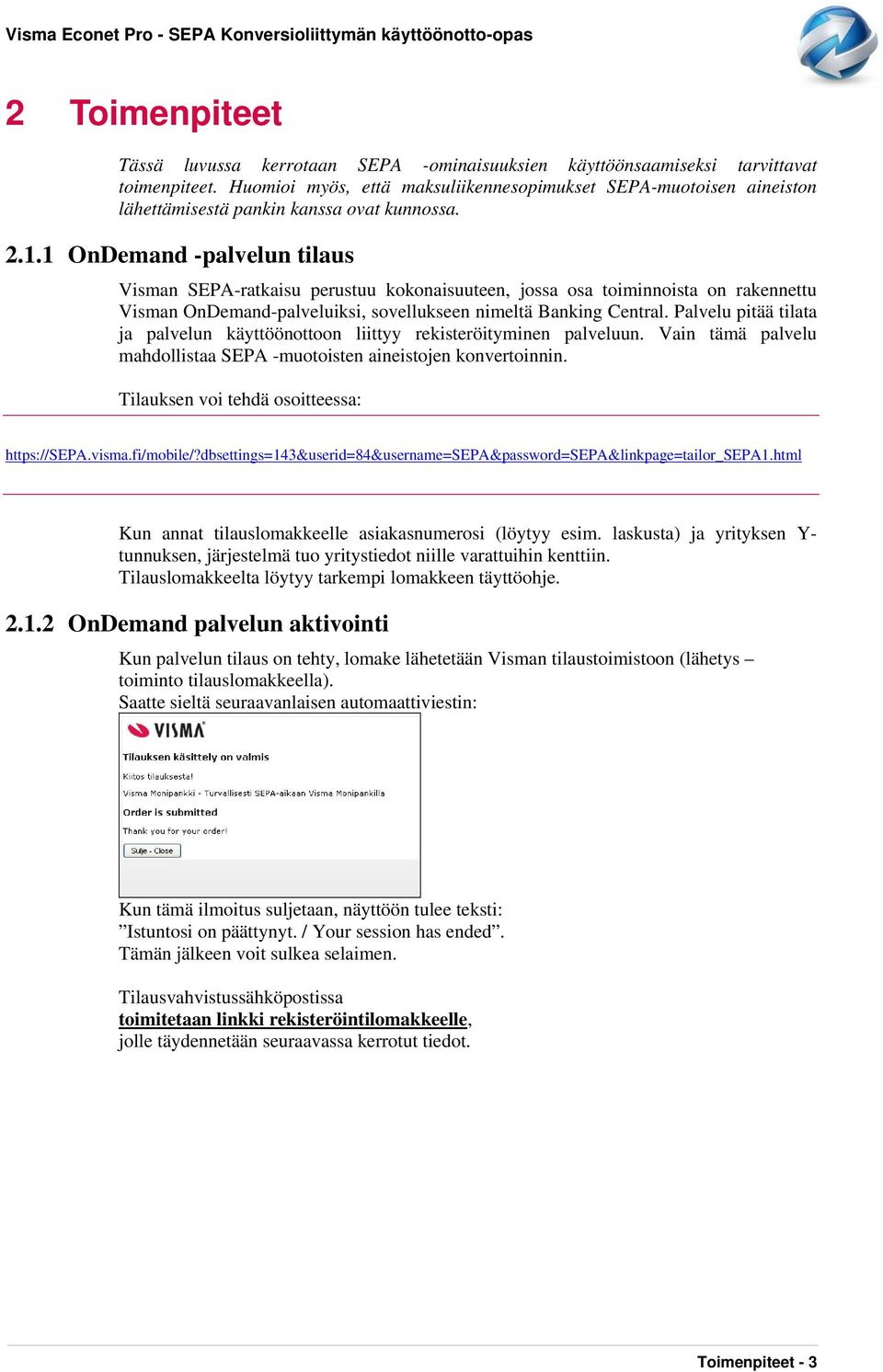 1 OnDemand -palvelun tilaus Visman SEPA-ratkaisu perustuu kokonaisuuteen, jossa osa toiminnoista on rakennettu Visman OnDemand-palveluiksi, sovellukseen nimeltä Banking Central.