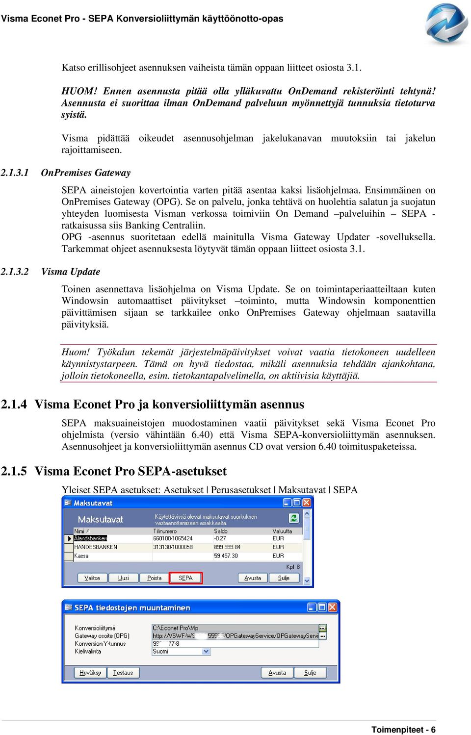 1 OnPremises Gateway SEPA aineistojen kovertointia varten pitää asentaa kaksi lisäohjelmaa. Ensimmäinen on OnPremises Gateway (OPG).