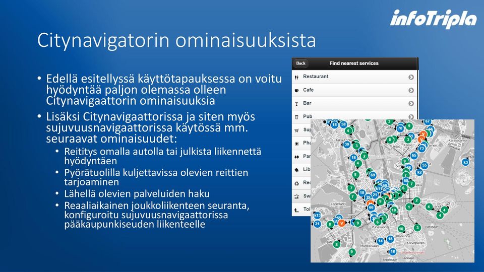 seuraavat ominaisuudet: Reititys omalla autolla tai julkista liikennettä hyödyntäen Pyörätuolilla kuljettavissa olevien