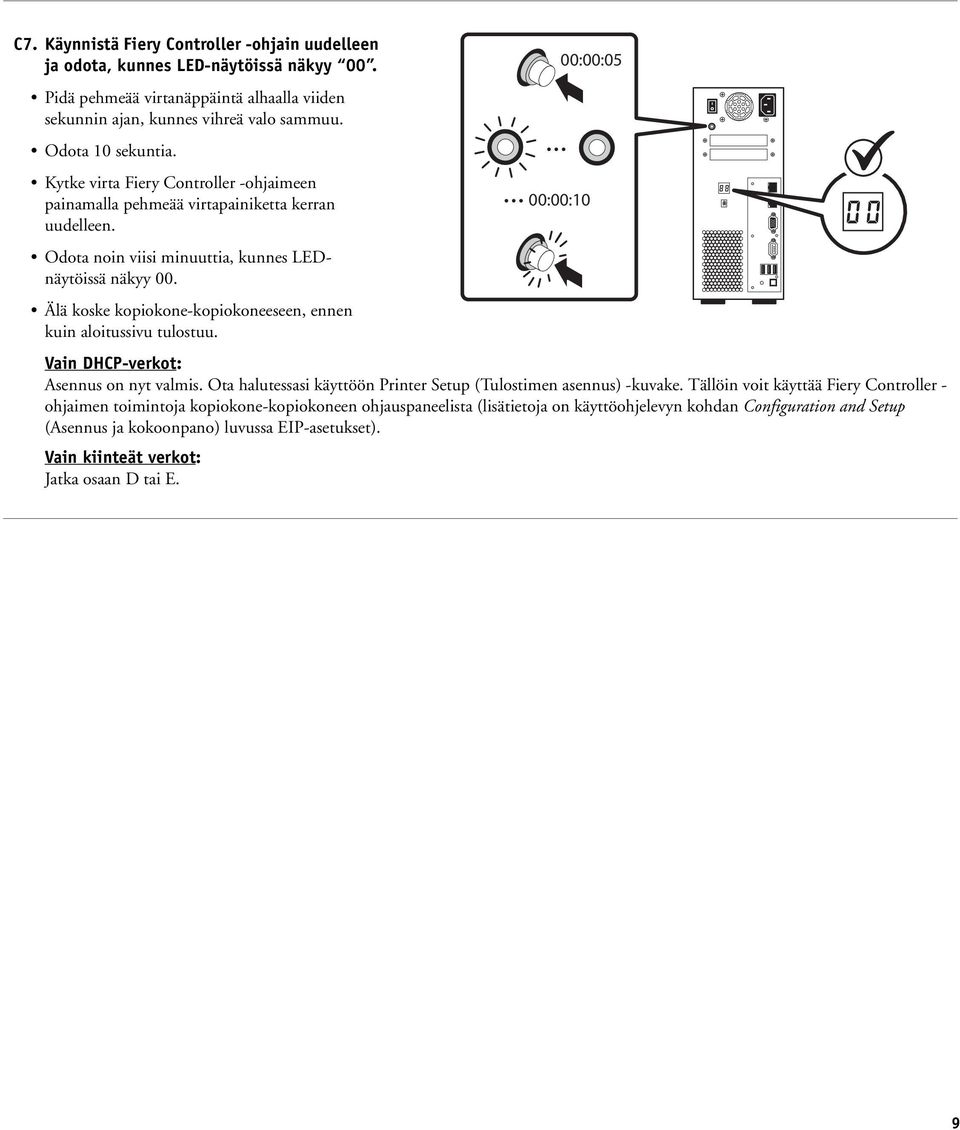 Älä koske kopiokone-kopiokoneeseen, ennen kuin aloitussivu tulostuu. Vain DHCP-verkot: Asennus on nyt valmis. Ota halutessasi käyttöön Printer Setup (Tulostimen asennus) -kuvake.