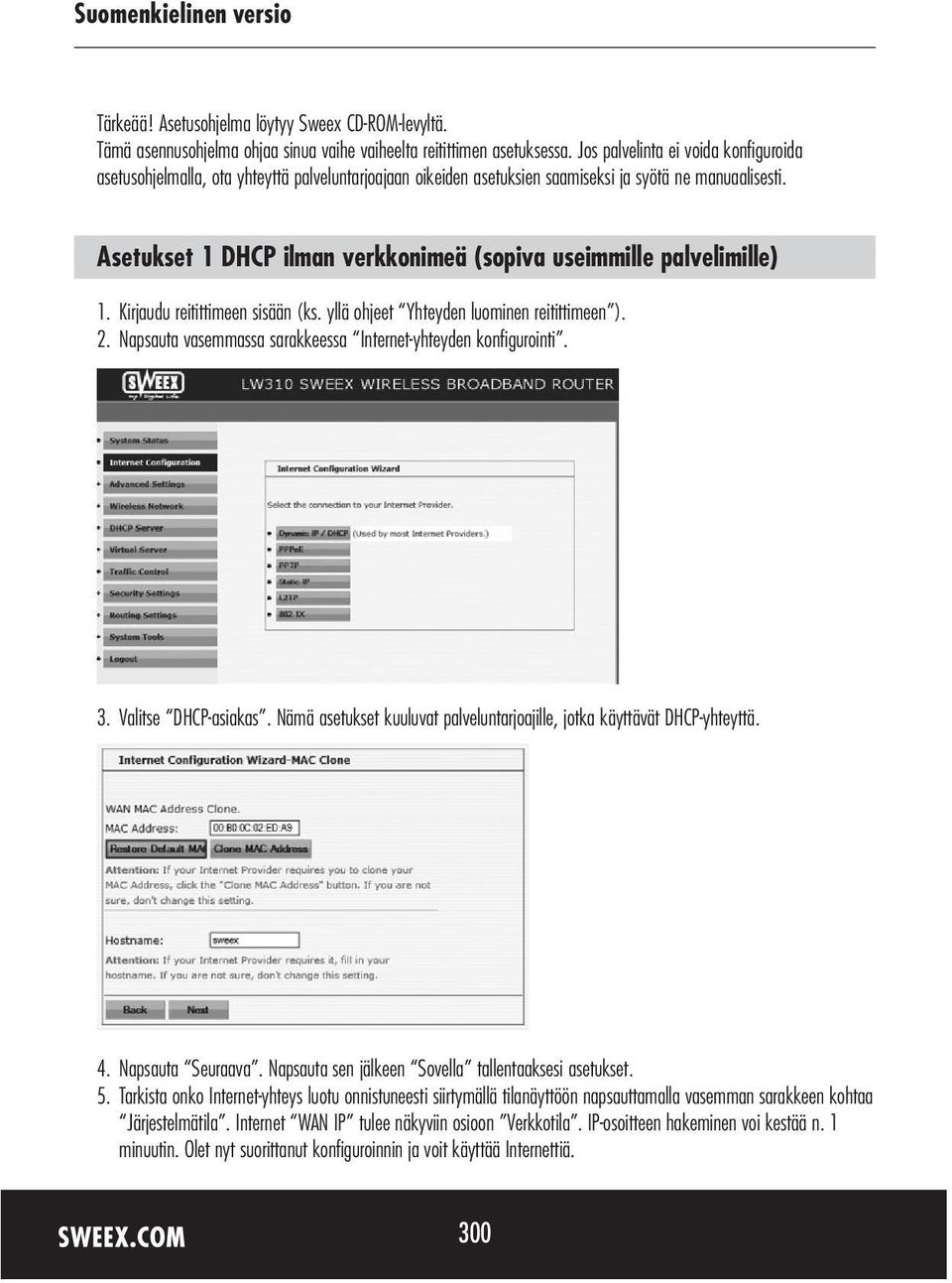 Asetukset 1 DHCP ilman verkkonimeä (sopiva useimmille palvelimille) 1. Kirjaudu reitittimeen sisään (ks. yllä ohjeet Yhteyden luominen reitittimeen ). 2.