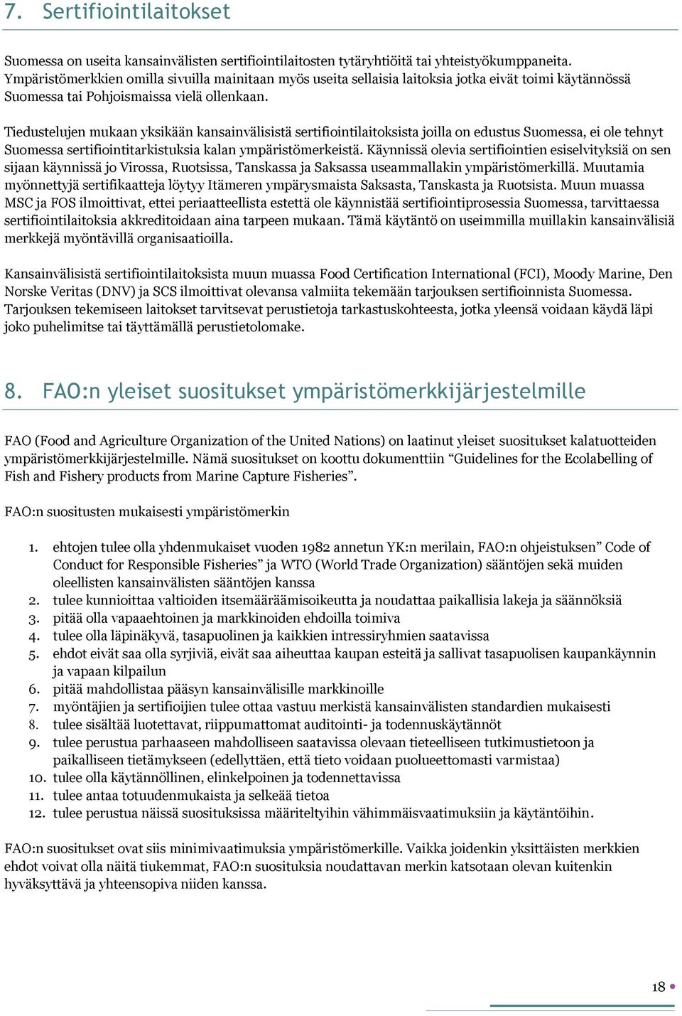 Tiedustelujen mukaan yksikään kansainvälisistä sertifiointilaitoksista joilla on edustus Suomessa, ei ole tehnyt Suomessa sertifiointitarkistuksia kalan ympäristömerkeistä.