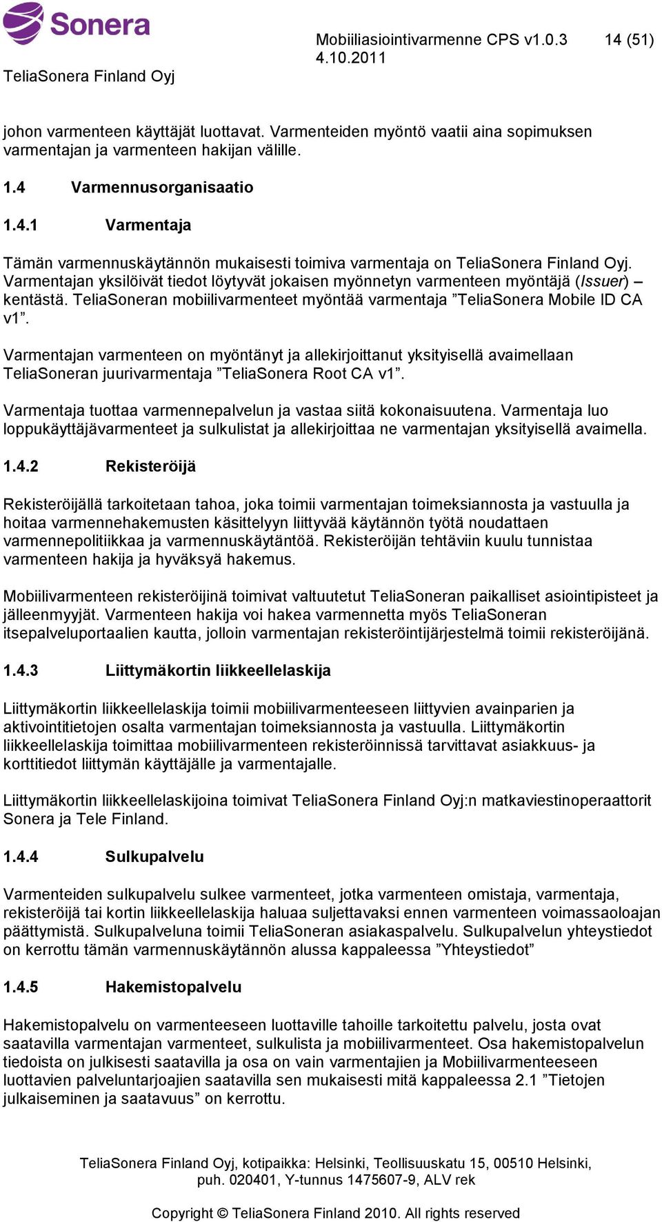 Varmentajan varmenteen on myöntänyt ja allekirjoittanut yksityisellä avaimellaan TeliaSoneran juurivarmentaja TeliaSonera Root CA v1.