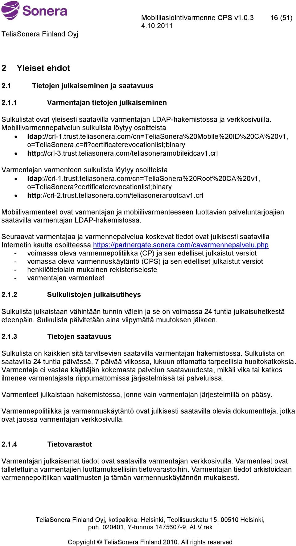 crl Varmentajan varmenteen sulkulista löytyy osoitteista ldap://crl-1.trust.teliasonera.com/cn=teliasonera%20root%20ca%20v1, o=teliasonera?certificaterevocationlist;binary http://crl-2.trust.teliasonera.com/teliasonerarootcav1.