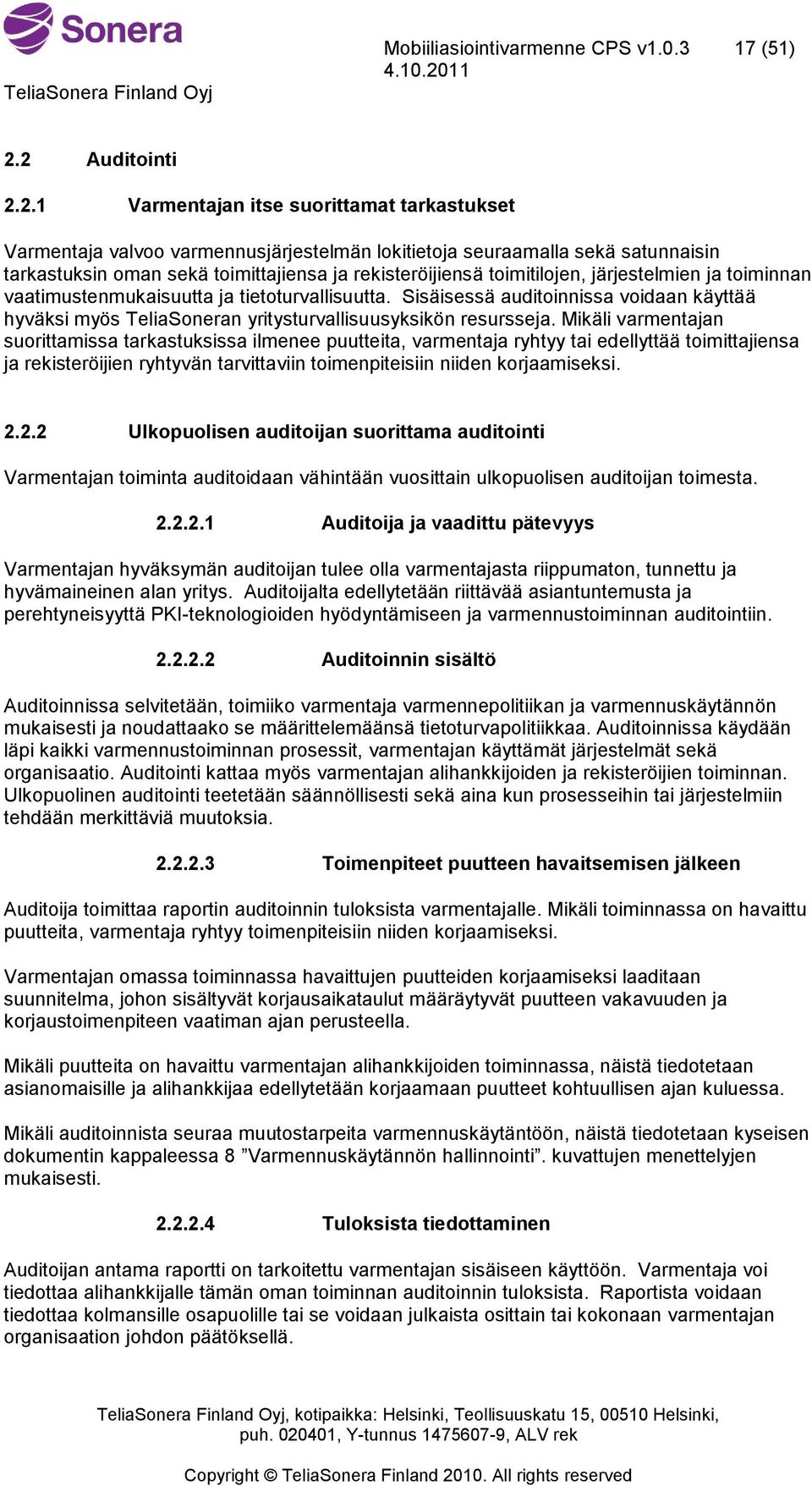 toimitilojen, järjestelmien ja toiminnan vaatimustenmukaisuutta ja tietoturvallisuutta. Sisäisessä auditoinnissa voidaan käyttää hyväksi myös TeliaSoneran yritysturvallisuusyksikön resursseja.