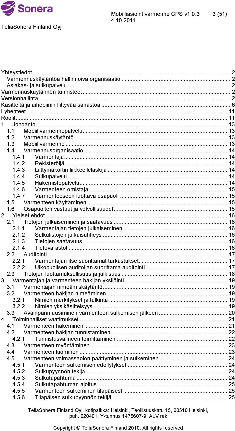 .. 14 1.4.1 Varmentaja... 14 1.4.2 Rekisteröijä... 14 1.4.3 Liittymäkortin liikkeellelaskija... 14 1.4.4 Sulkupalvelu... 14 1.4.5 Hakemistopalvelu... 14 1.4.6 Varmenteen omistaja... 15 1.4.7 Varmenteeseen luottava osapuoli.