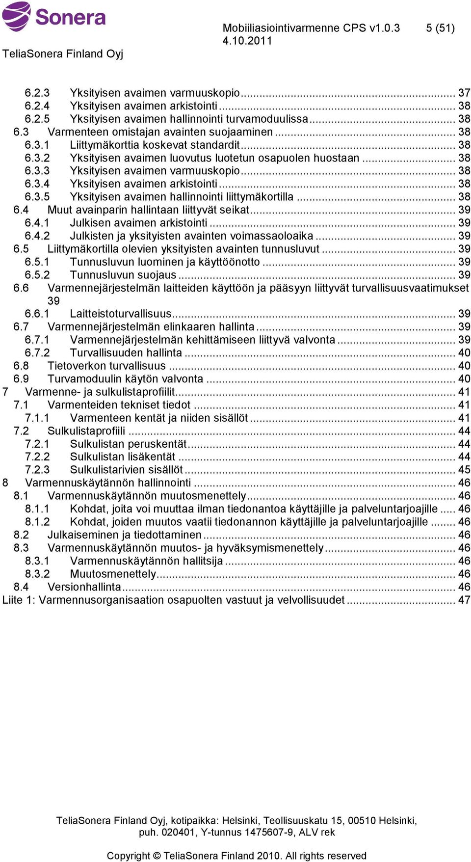 .. 38 6.3.5 Yksityisen avaimen hallinnointi liittymäkortilla... 38 6.4 Muut avainparin hallintaan liittyvät seikat... 39 6.4.1 Julkisen avaimen arkistointi... 39 6.4.2 Julkisten ja yksityisten avainten voimassaoloaika.